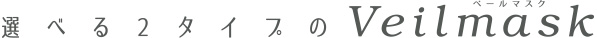 選べる2タイプのベールマスク